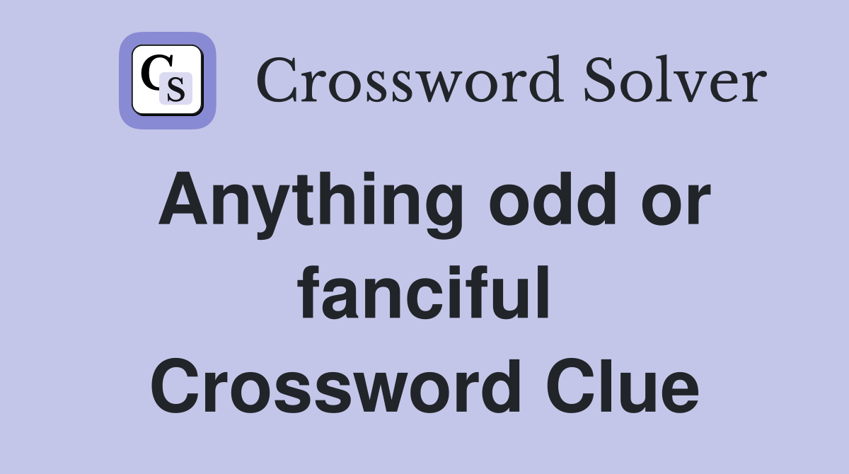 Anything odd or fanciful Crossword Clue