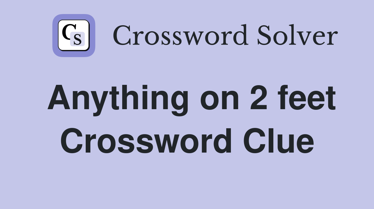 Anything on 2 feet Crossword Clue