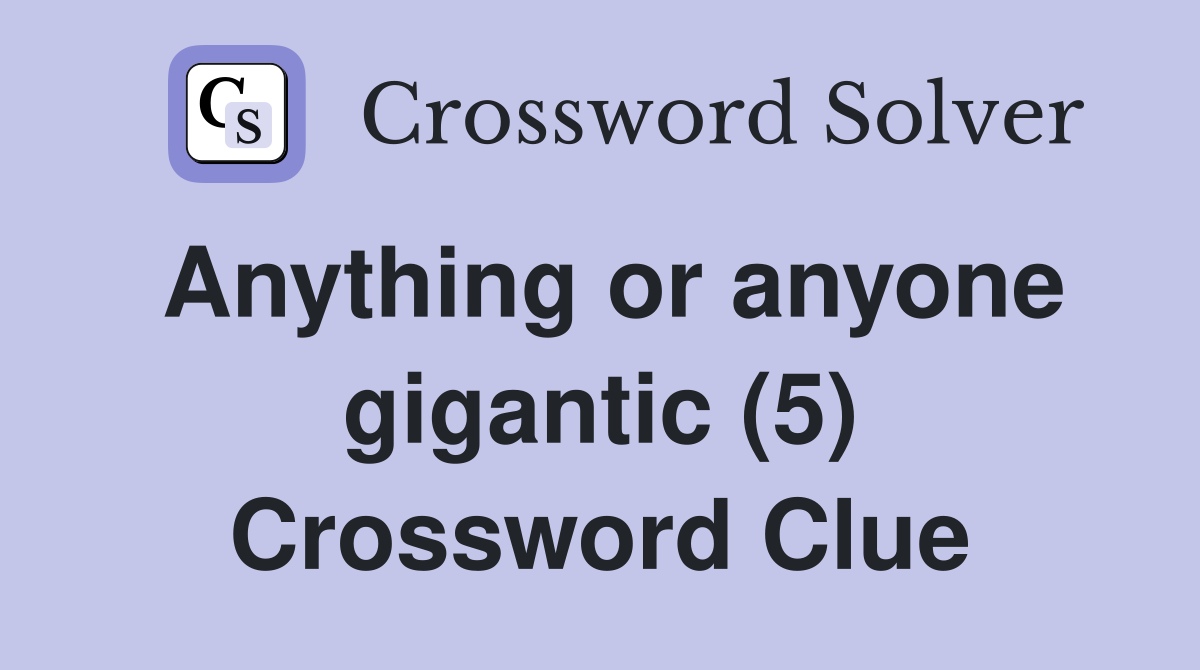 Anything or anyone gigantic (5) Crossword Clue
