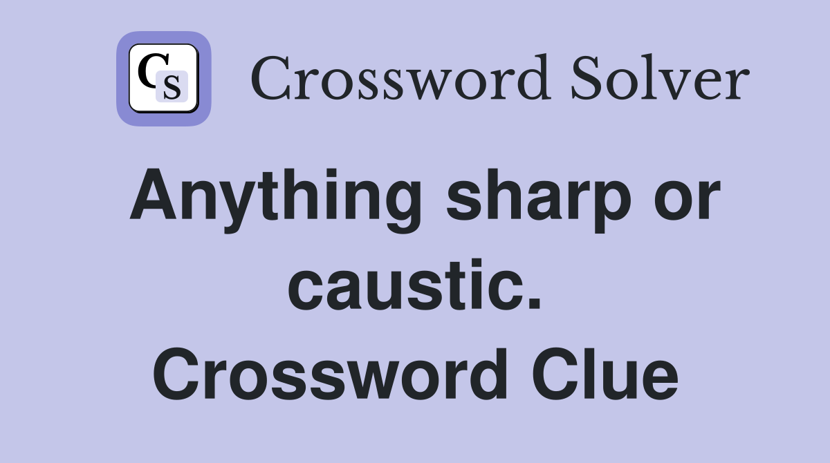 Anything sharp or caustic. Crossword Clue