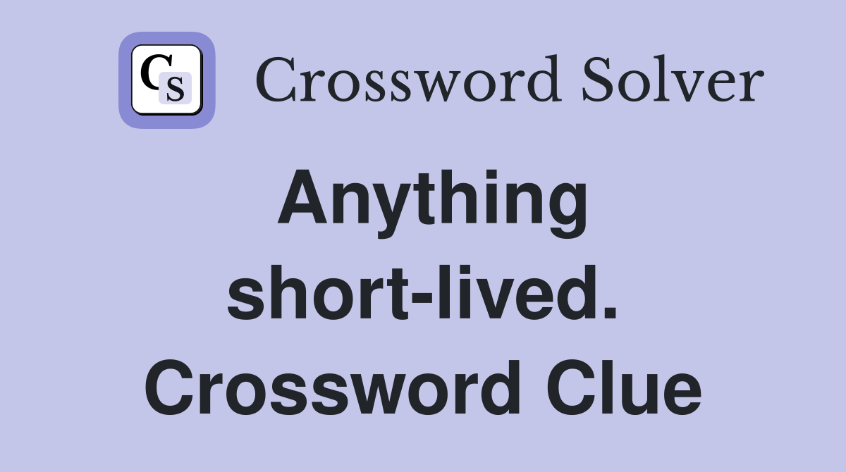 Anything short-lived. Crossword Clue