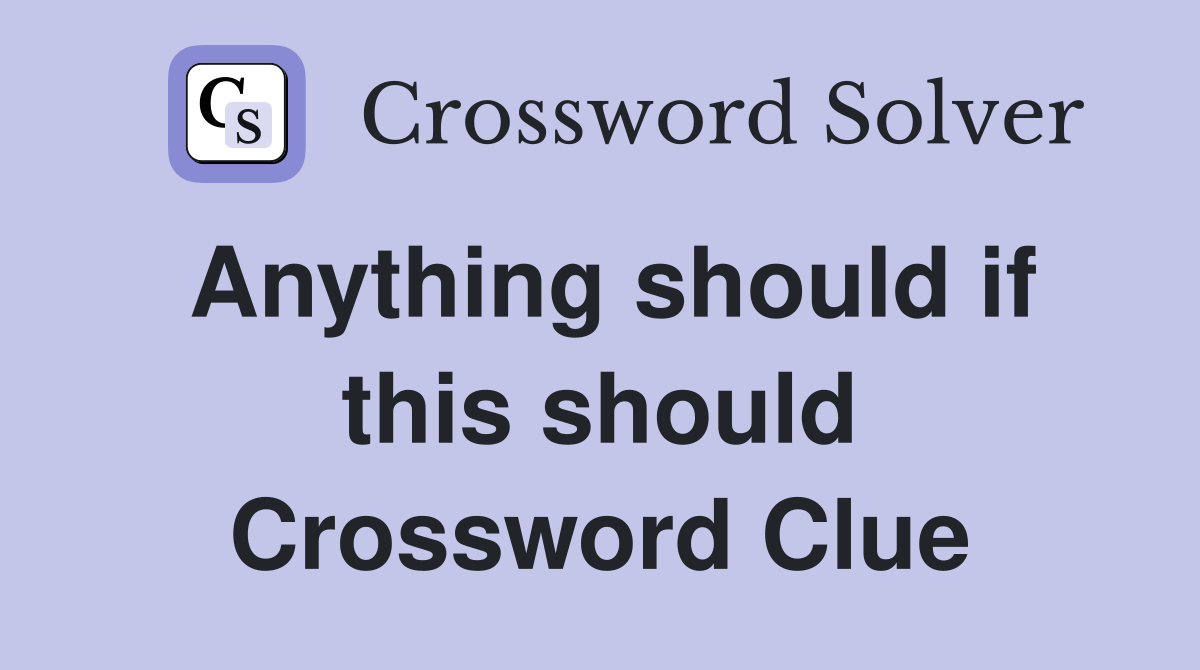 Anything should if this should Crossword Clue