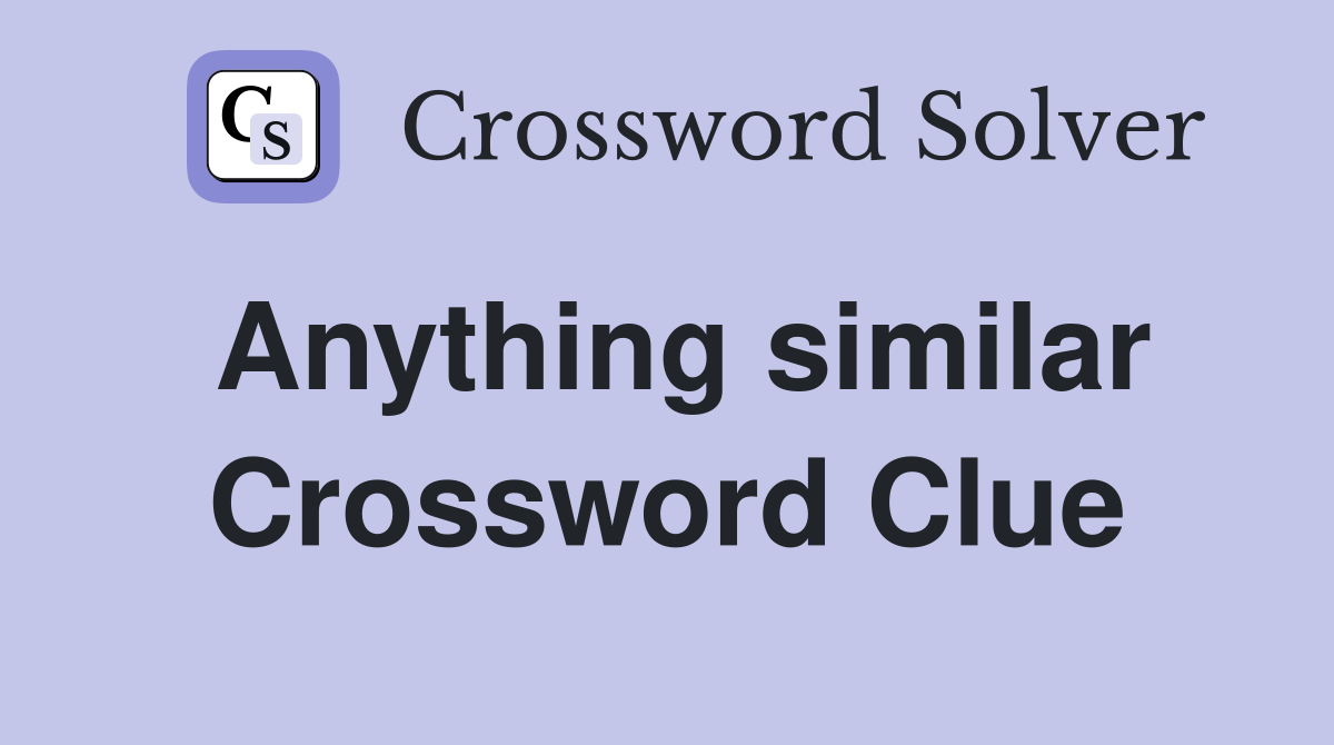 Anything similar Crossword Clue