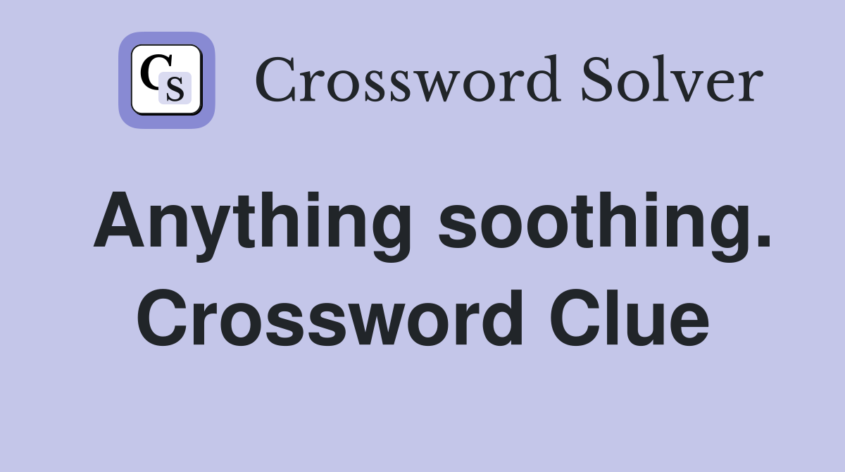Anything soothing. Crossword Clue