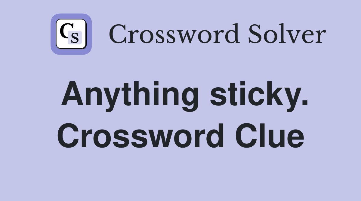 Anything sticky. Crossword Clue