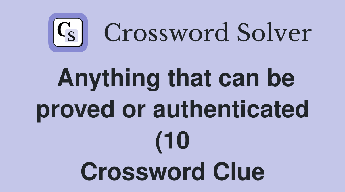Anything that can be proved or authenticated (10) Crossword Clue Anything that can be proved or authenticated (10) Crossword Clue
