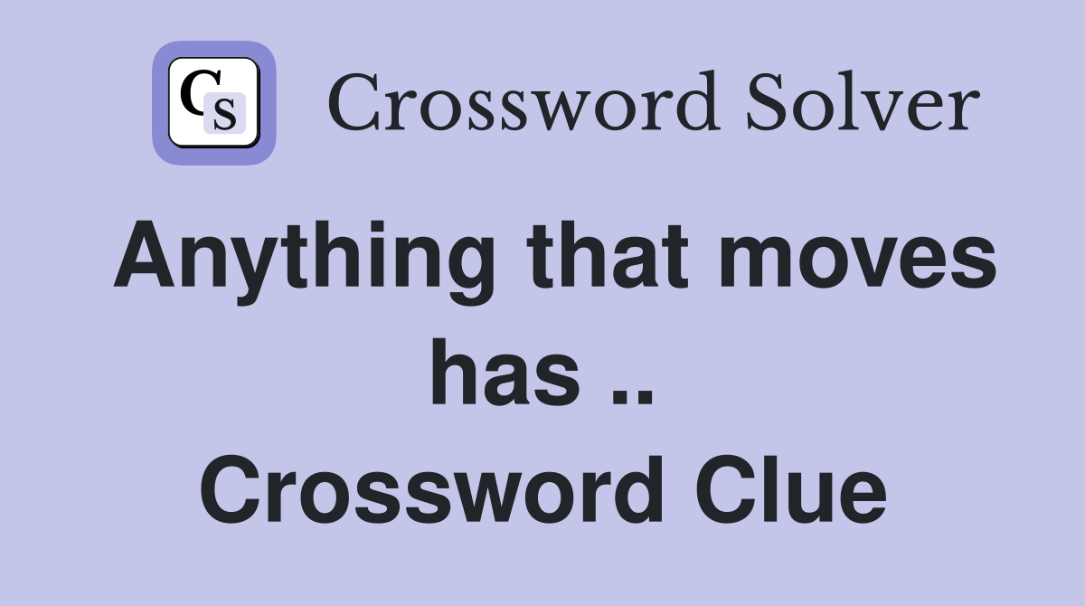 Anything that moves has .. Crossword Clue