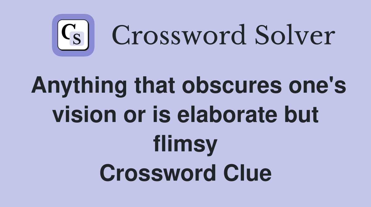 Anything that obscures one's vision or is elaborate but flimsy Crossword Clue