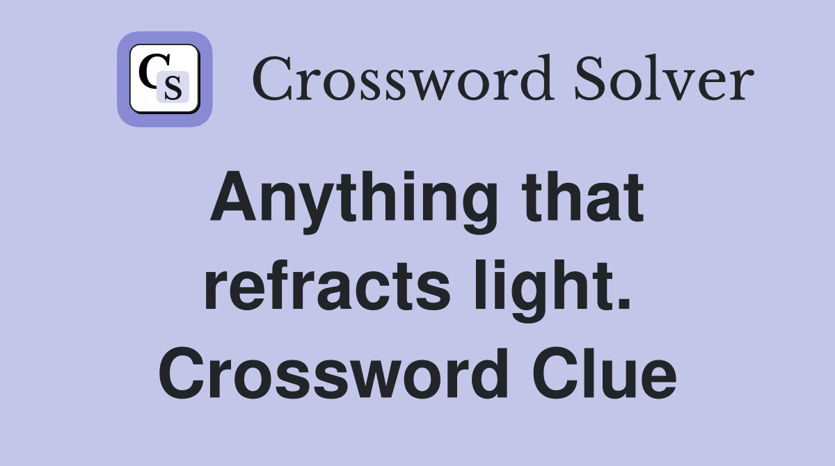 Anything that refracts light. Crossword Clue