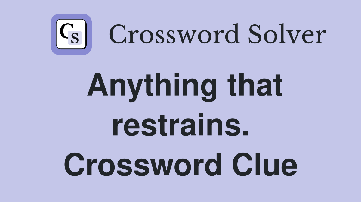 Anything that restrains. Crossword Clue