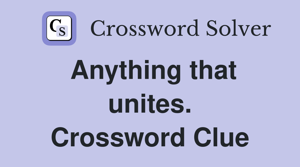 Anything that unites. Crossword Clue
