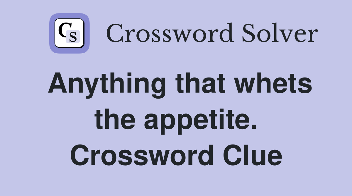 Anything that whets the appetite. Crossword Clue