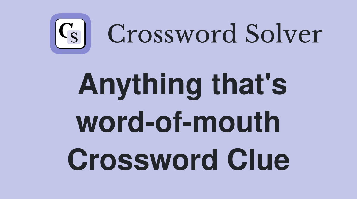 Anything that's word-of-mouth Crossword Clue