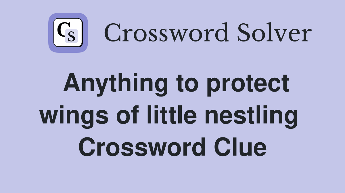 Anything to protect wings of little nestling  Crossword Clue
