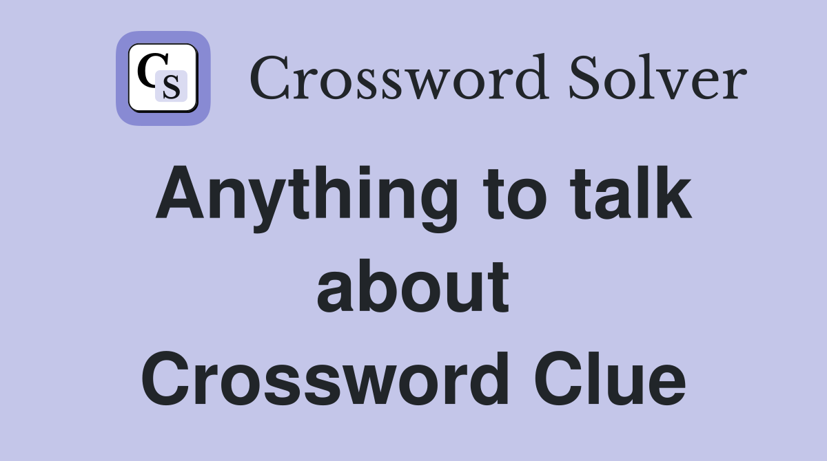 Anything to talk about Crossword Clue