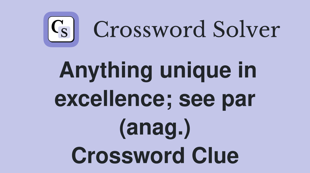 Anything unique in excellence; see par (anag.) Crossword Clue