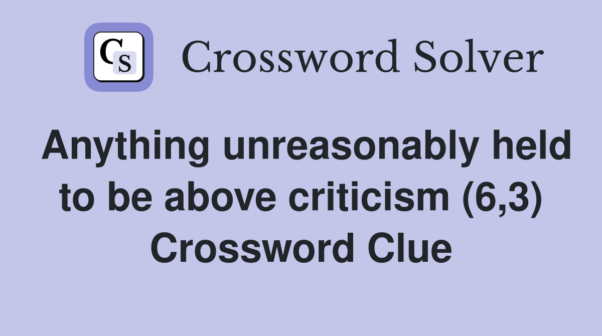 Anything unreasonably held to be above criticism (6,3) Crossword Clue