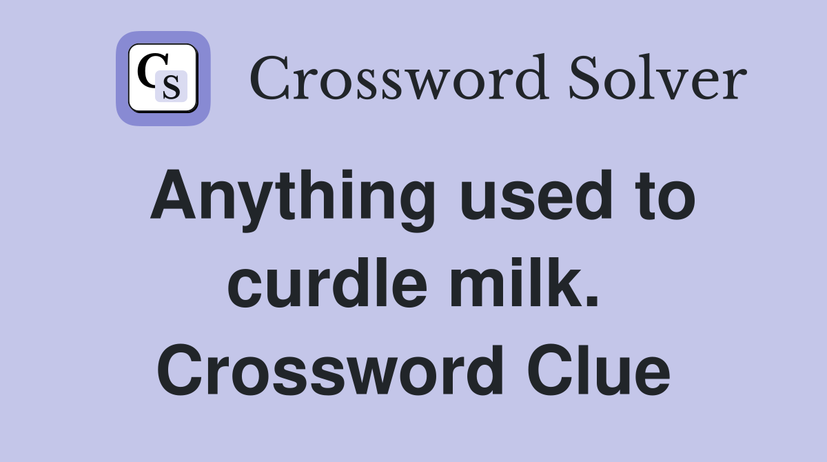 Anything used to curdle milk. Crossword Clue