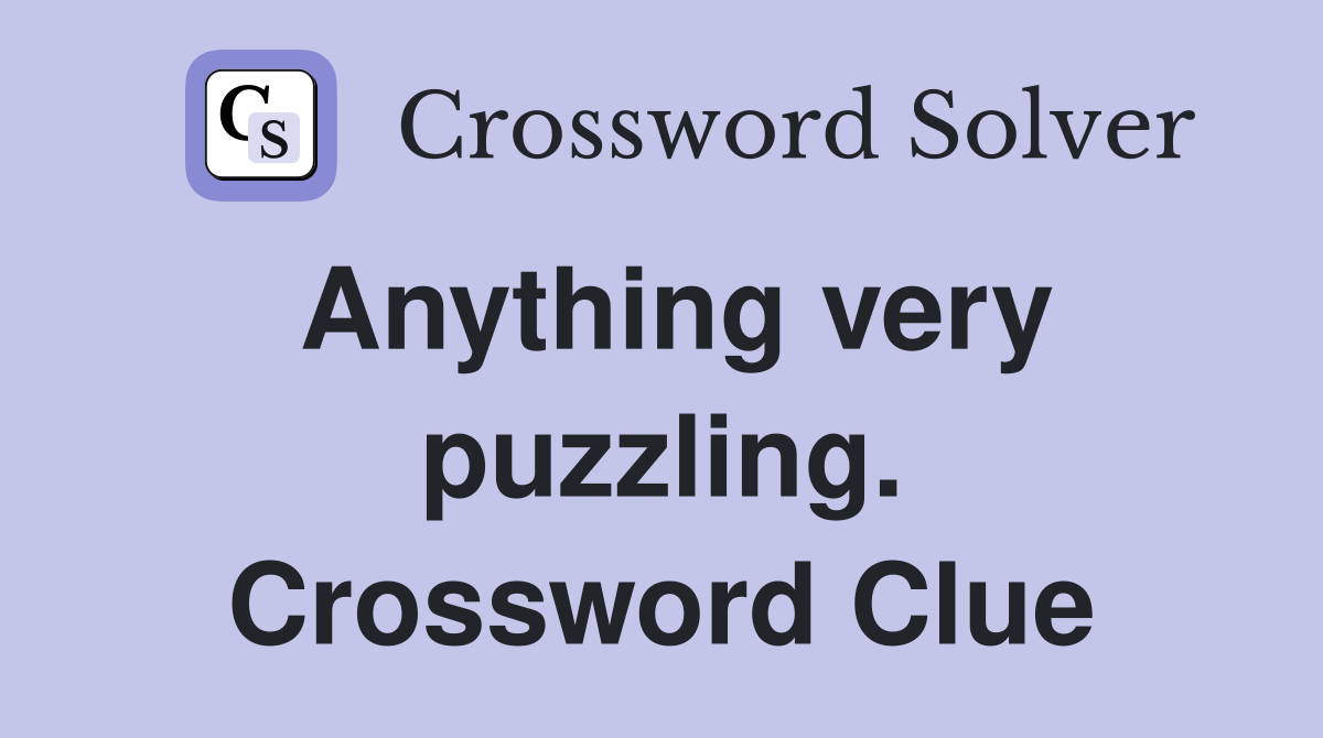 Anything very puzzling. Crossword Clue