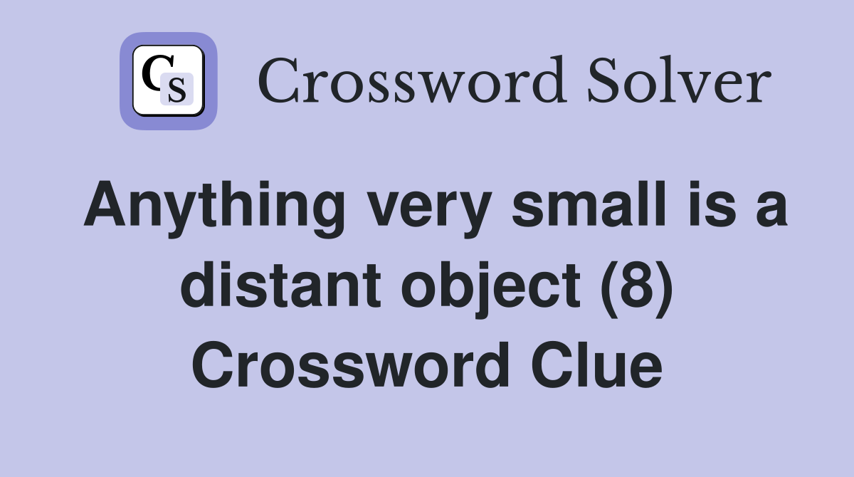 Anything very small is a distant object (8) Crossword Clue