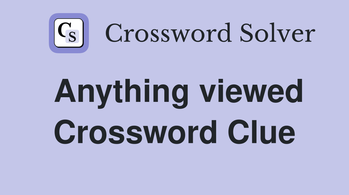 Anything viewed Crossword Clue