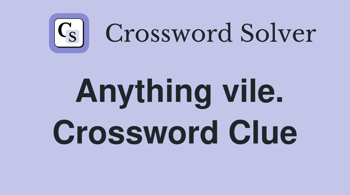 Anything vile. Crossword Clue