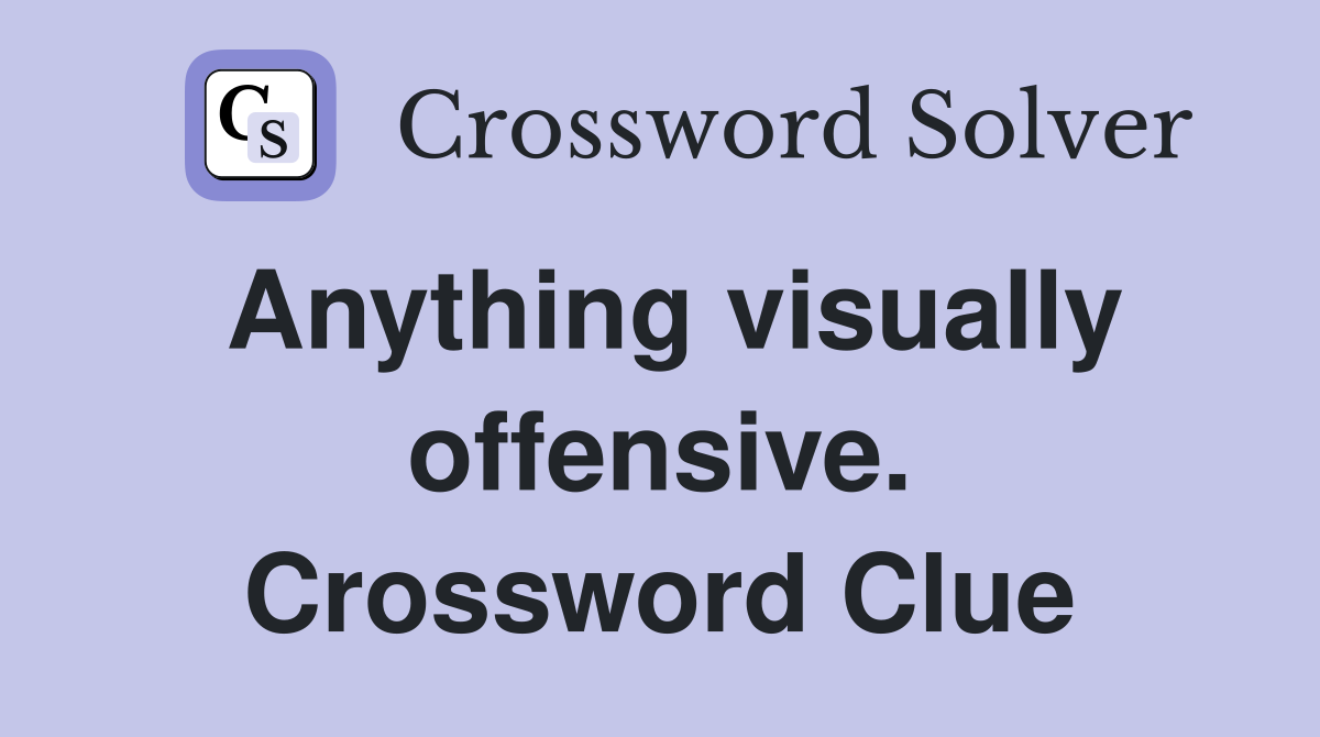 Anything visually offensive. Crossword Clue