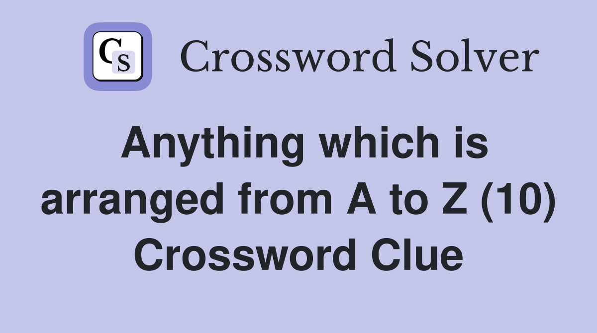 Anything which is arranged from A to Z (10) Crossword Clue