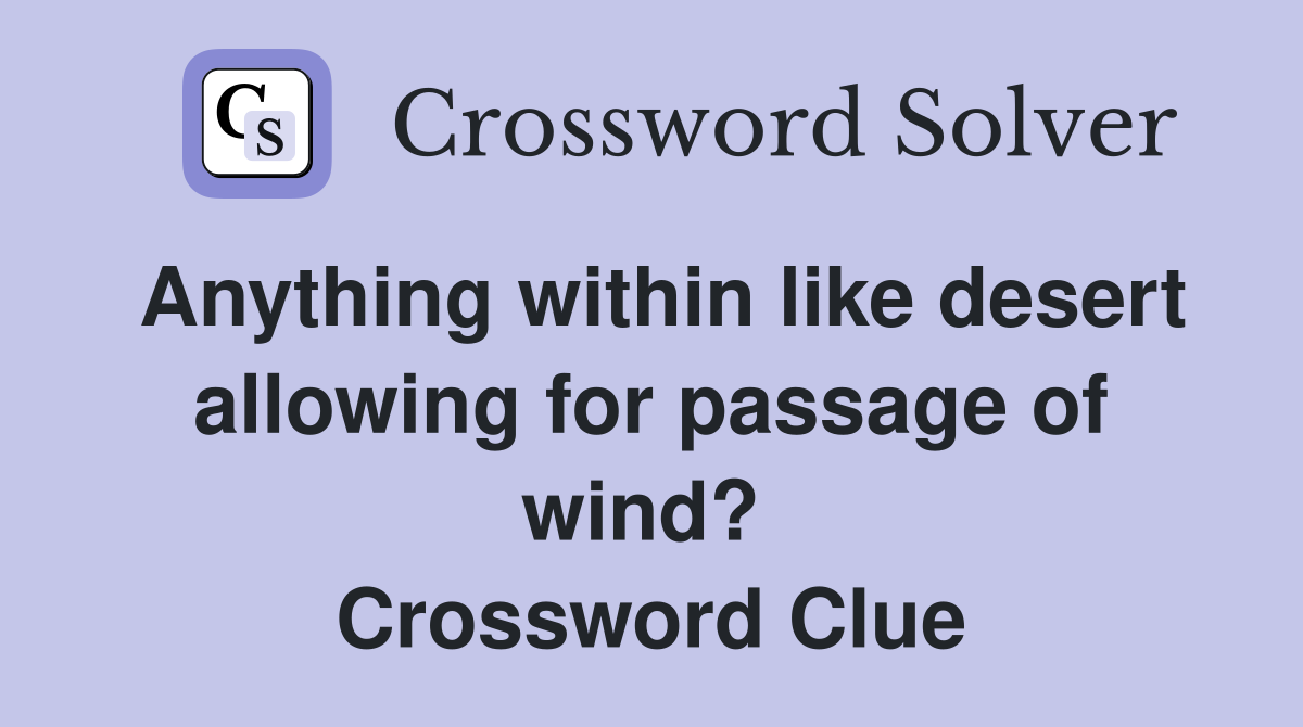 Anything within like desert allowing for passage of wind?  Crossword Clue