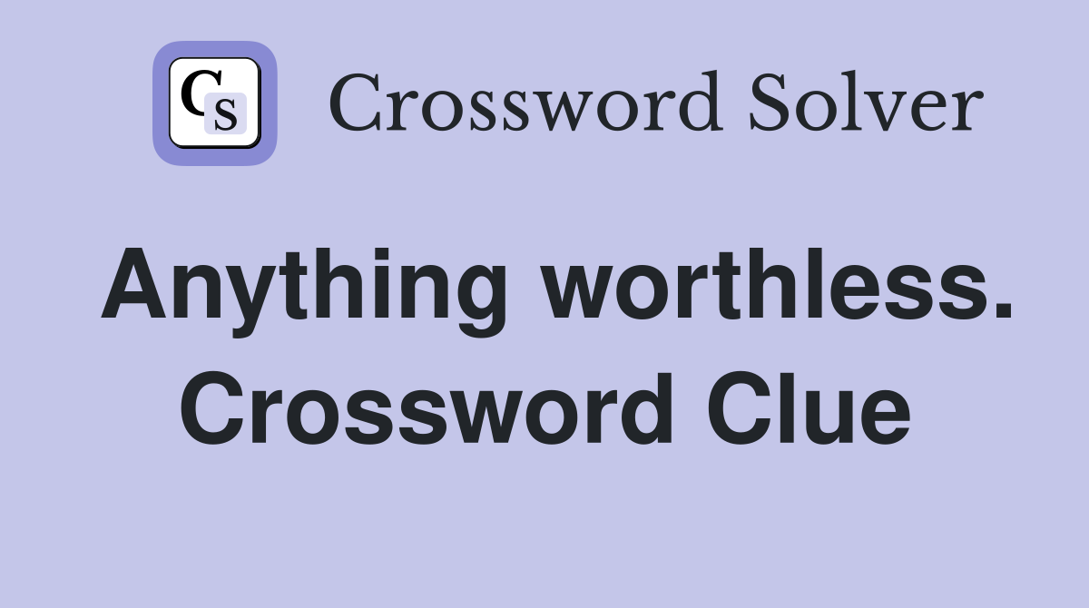 Anything worthless. Crossword Clue
