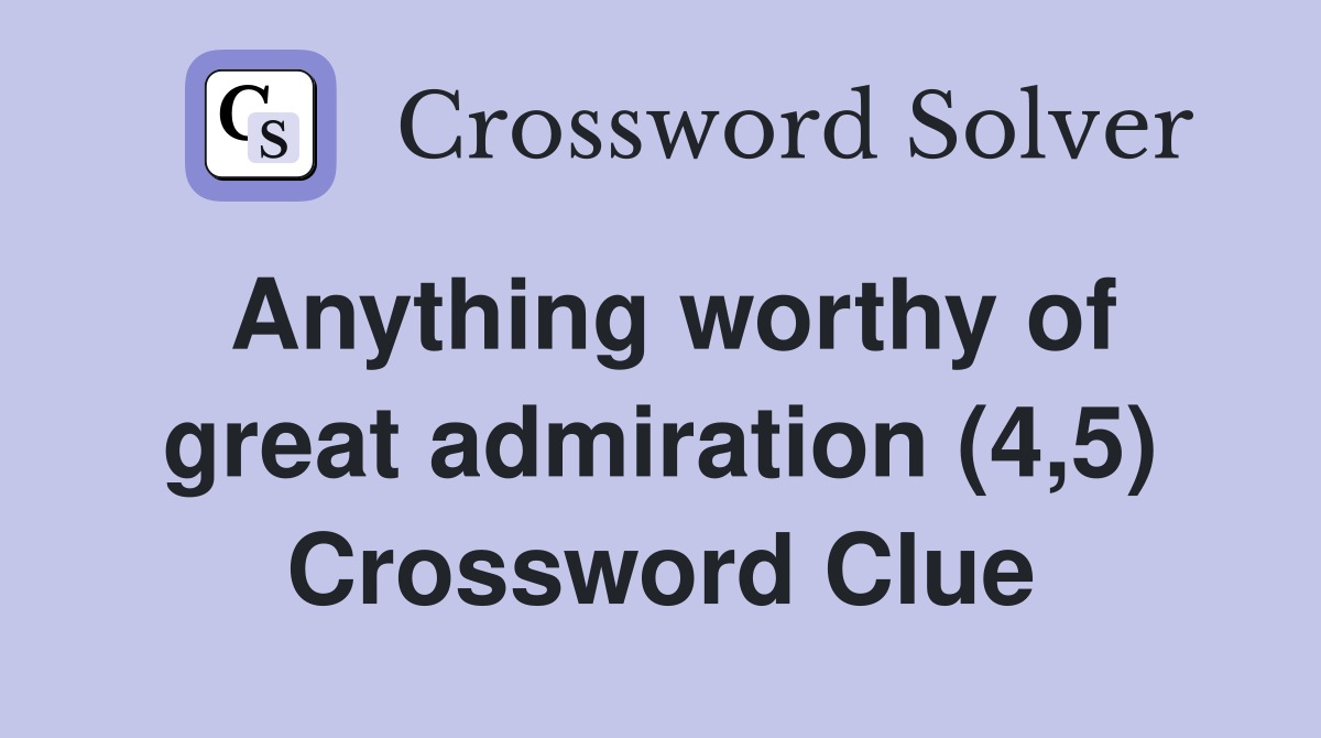 Anything worthy of great admiration (4,5) Crossword Clue