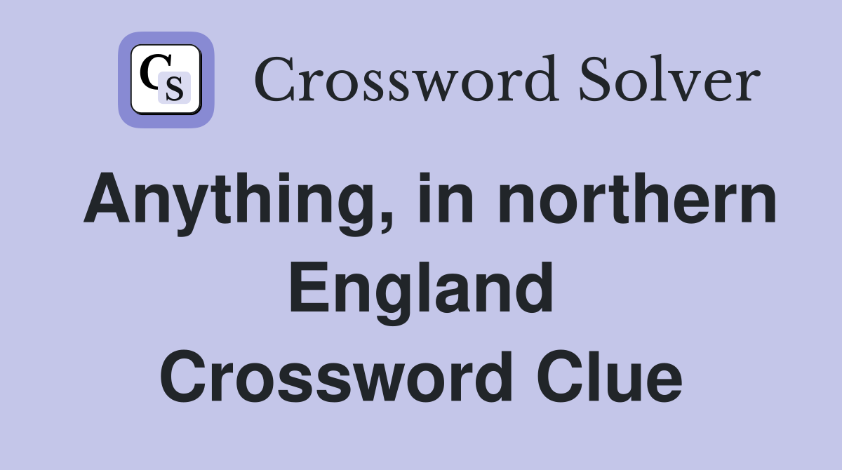 Anything, in northern England Crossword Clue