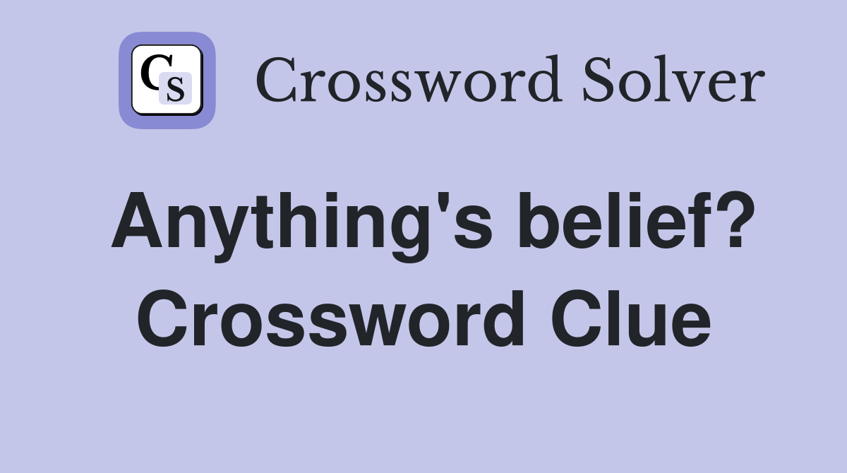 Anything's belief? Crossword Clue