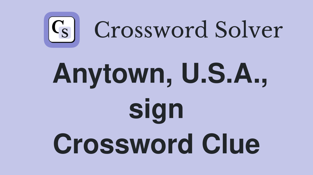 Anytown, U.S.A., sign Crossword Clue