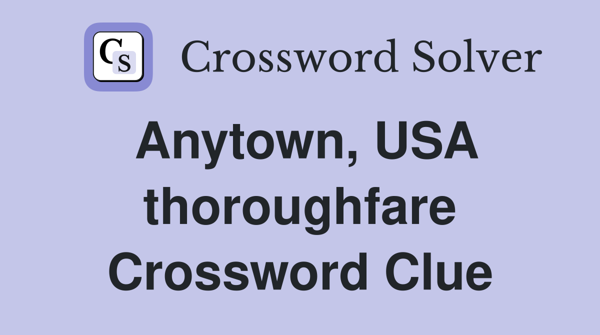 Anytown, USA thoroughfare Crossword Clue