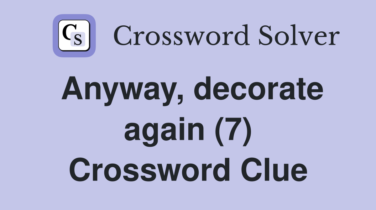 Anyway, decorate again (7) Crossword Clue