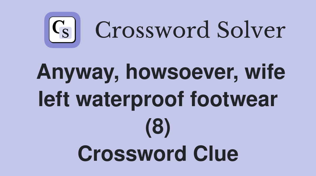 Anyway, howsoever, wife left waterproof footwear (8) Crossword Clue