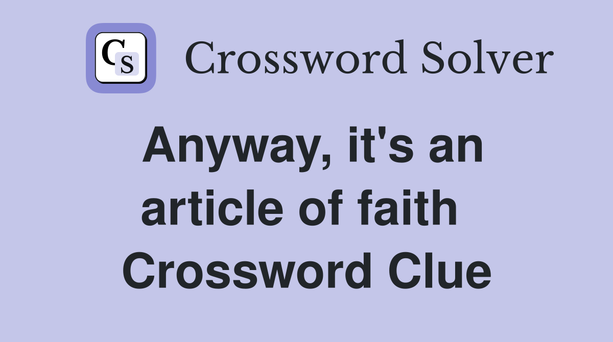 Anyway, it's an article of faith  Crossword Clue