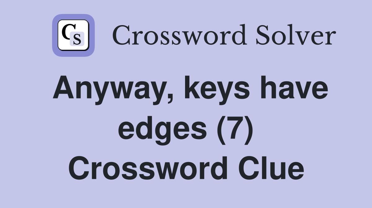 Anyway, keys have edges (7) Crossword Clue
