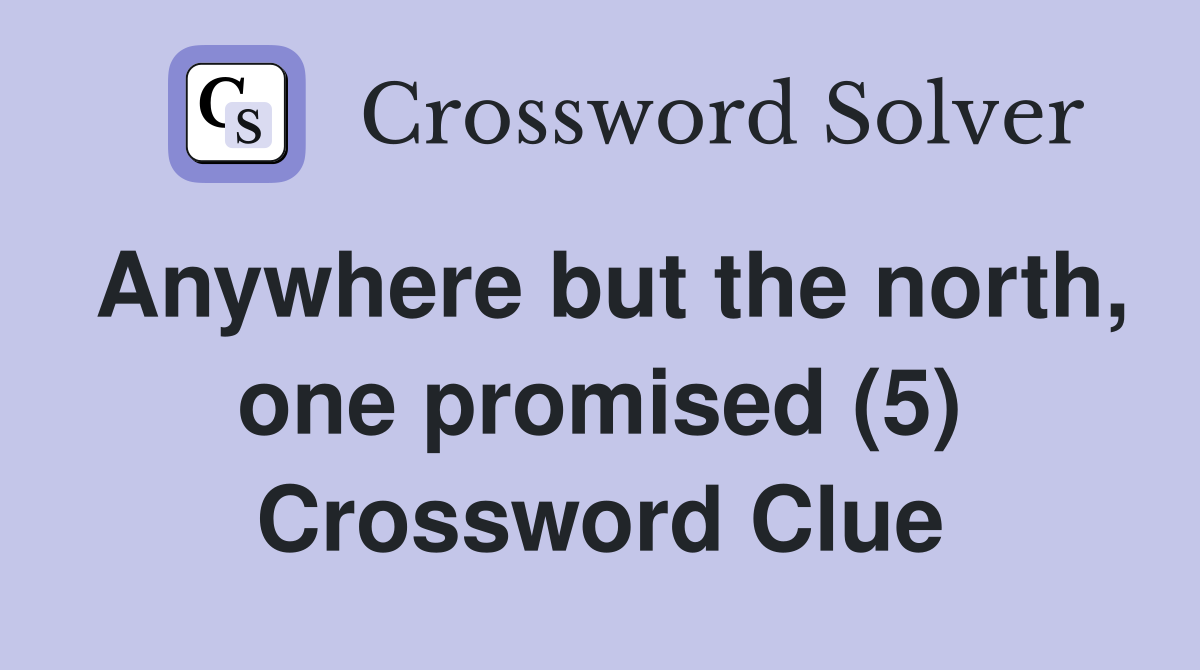 Anywhere but the north, one promised (5) Crossword Clue