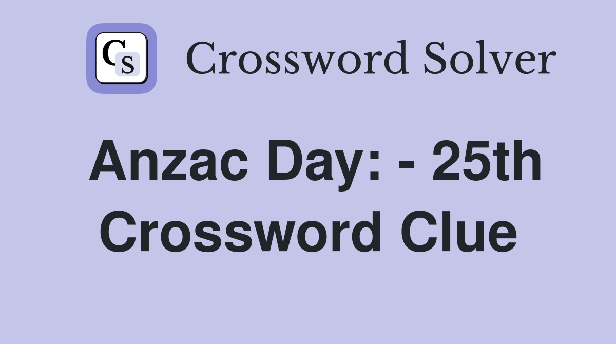 Anzac Day: - 25th Crossword Clue