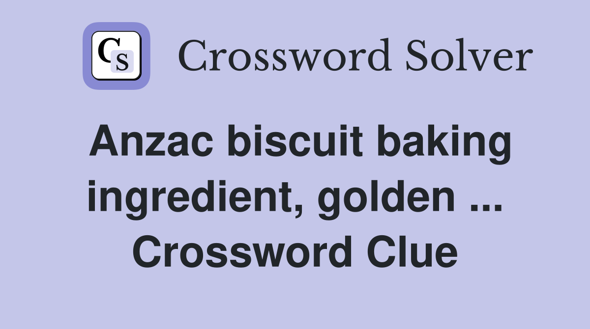 Anzac biscuit baking ingredient, golden ... Crossword Clue