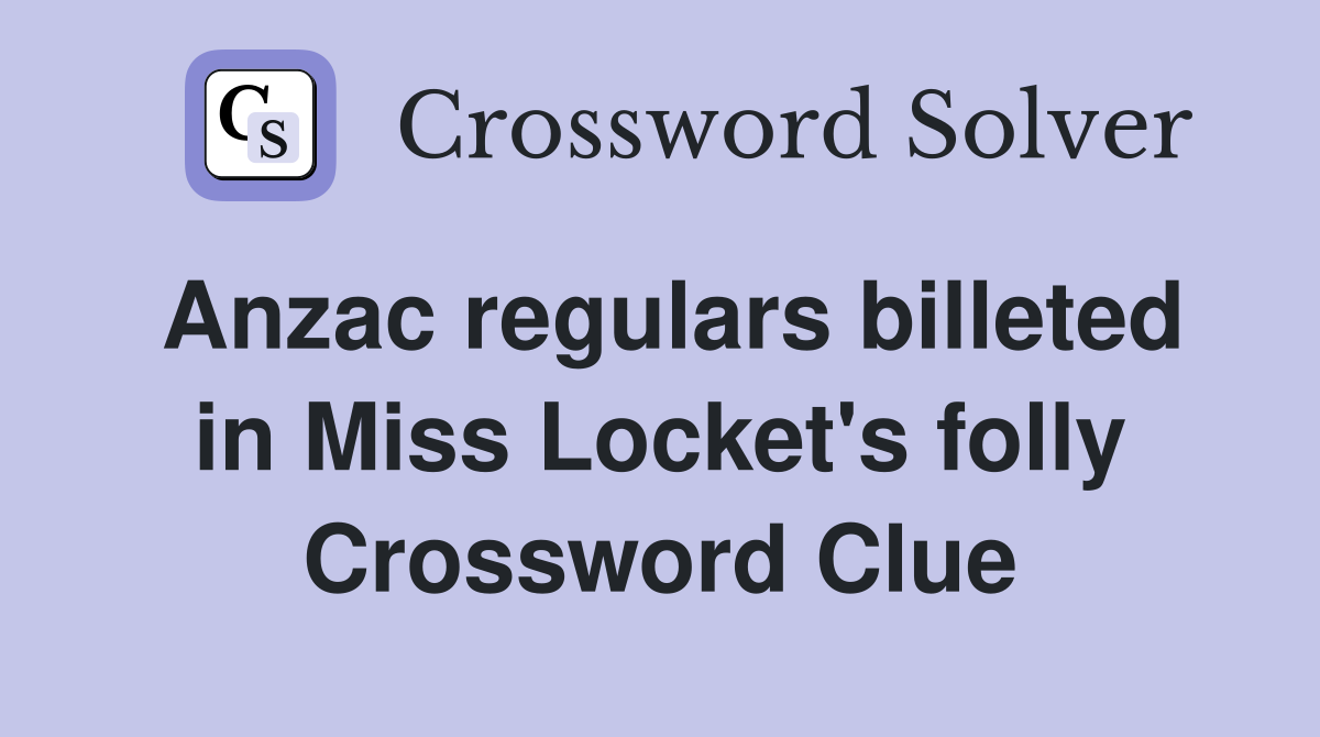 Anzac regulars billeted in Miss Locket's folly Crossword Clue