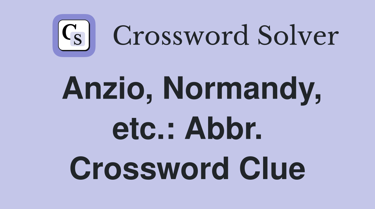 Anzio, Normandy, etc.: Abbr. Crossword Clue