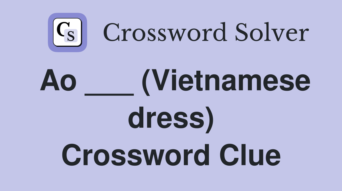 Ao ___ (Vietnamese dress) Crossword Clue