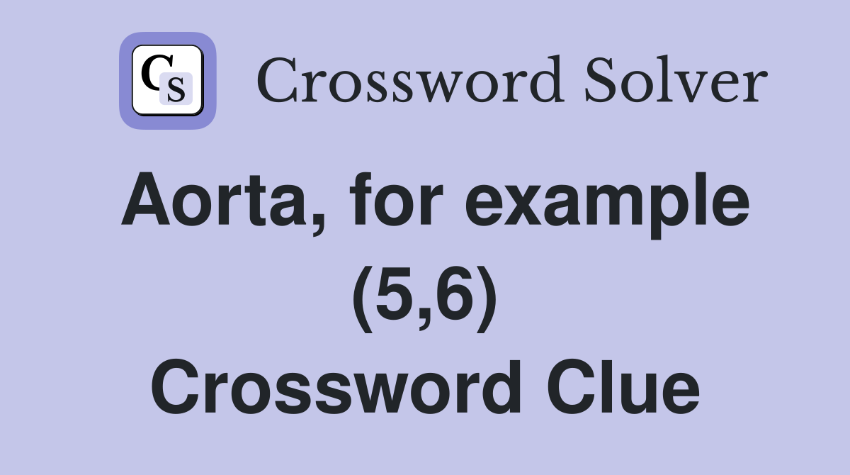 Aorta, for example (5,6) Crossword Clue