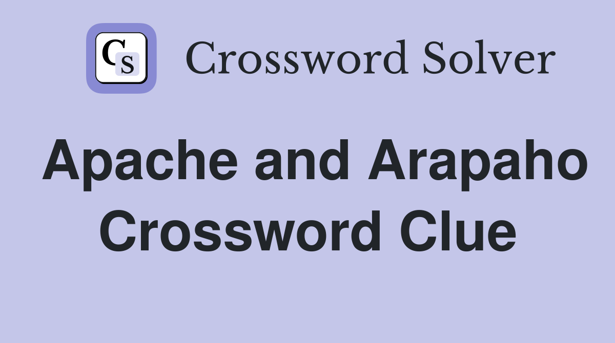 Apache and Arapaho Crossword Clue