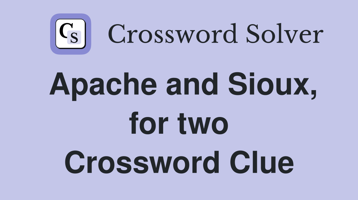 Apache and Sioux, for two Crossword Clue
