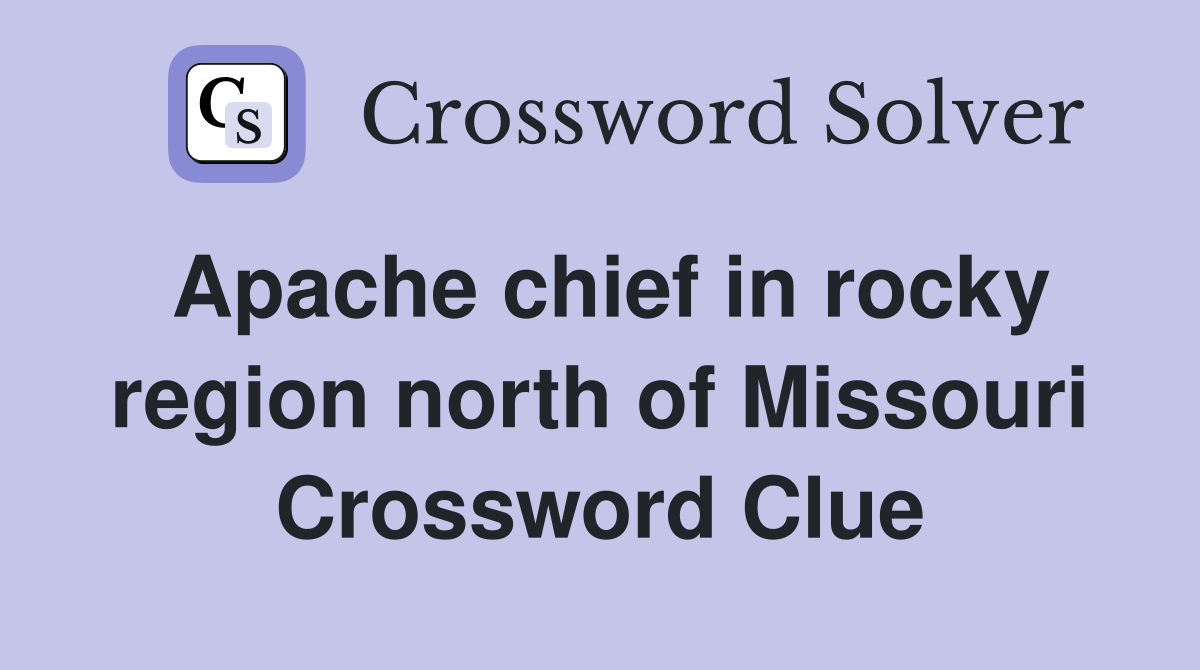 Apache chief in rocky region north of Missouri Crossword Clue