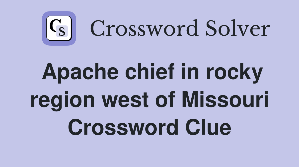 Apache chief in rocky region west of Missouri Crossword Clue